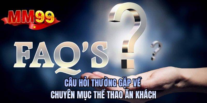 Câu hỏi thường gặp về chuyên mục thể thao ăn khách