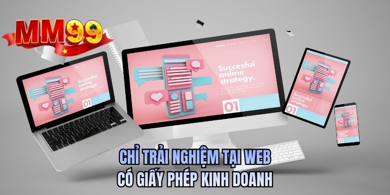 Chỉ trải nghiệm tại web có giấy phép kinh doanh