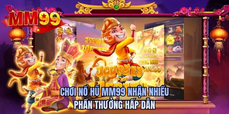 Chơi nổ hũ MM99 nhận nhiều phần thưởng hấp dẫn