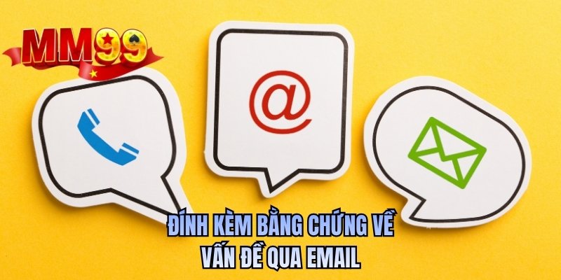Đính kèm bằng chứng về vấn đề qua email