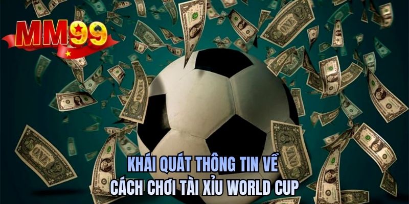Khái quát thông tin về cách chơi tài xỉu World Cup