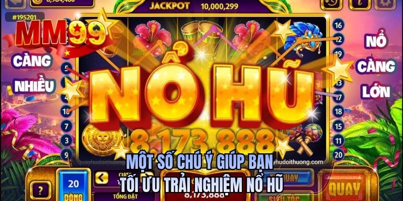 Một số chú ý giúp bạn tối ưu trải nghiệm nổ hũ