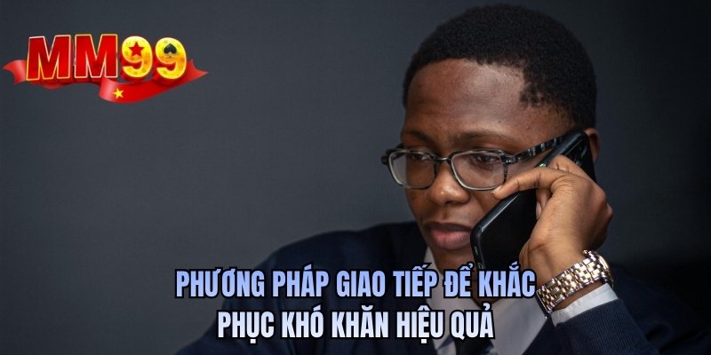 Phương pháp giao tiếp để khắc phục khó khăn hiệu quả