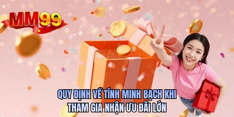 Quy định về tính minh bạch khi tham gia nhận ưu đãi lớn