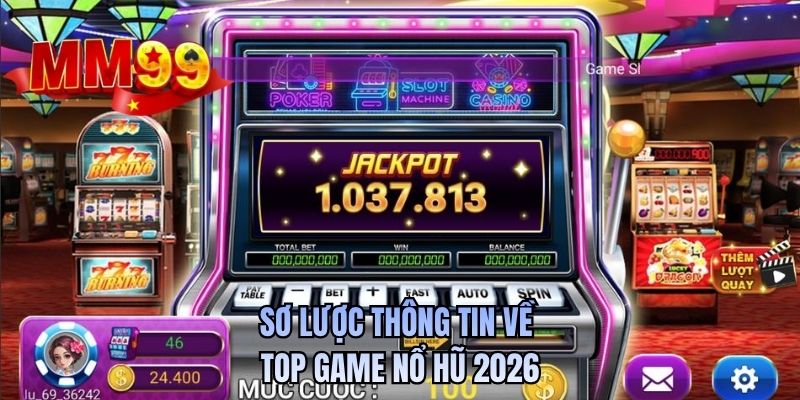 Sơ lược thông tin về top game nổ hũ 2026