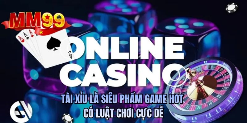 Tài xỉu là siêu phẩm game hot có luật chơi cực dễ