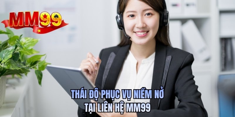Thái độ phục vụ niềm nở tại liên hệ MM99
