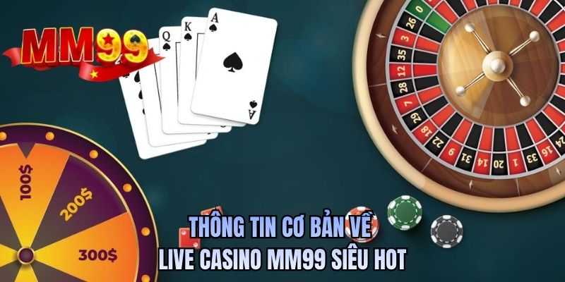 Thông tin cơ bản về live casino MM99 siêu hot