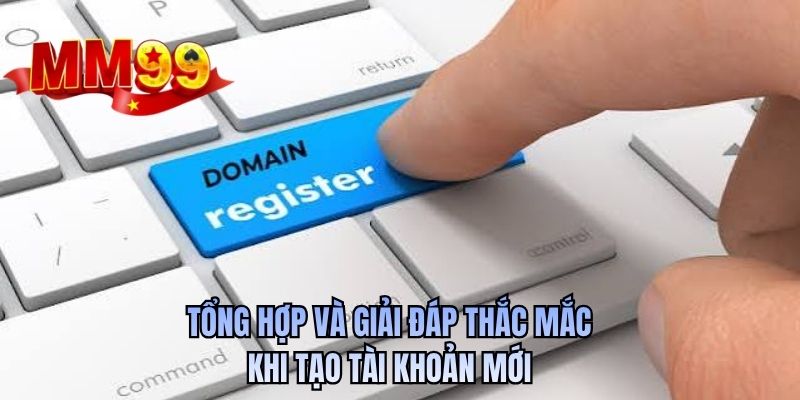 Tổng hợp và giải đáp thắc mắc khi tạo tài khoản mới