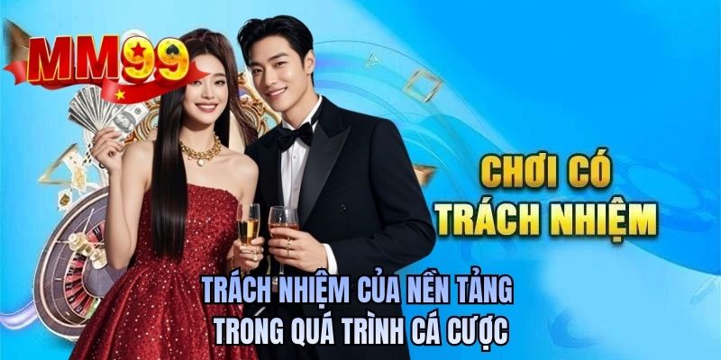 Trách nhiệm của nền tảng trong quá trình cá cược